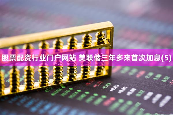 股票配资行业门户网站 美联储三年多来首次加息(5)